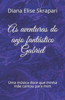 As aventuras do anjo fantástico Gabriel: Uma música doce que minha mãe cantou para mim (Portuguese Edition)