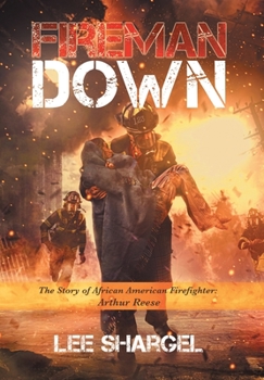 Fireman Down: The Story of African American Firefighter: Arthur Reese