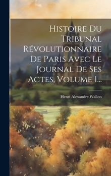 Hardcover Histoire Du Tribunal Révolutionnaire De Paris Avec Le Journal De Ses Actes, Volume 1... [French] Book