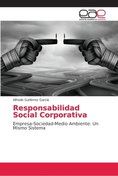 Responsabilidad Social Corporativa: Empresa-Sociedad-Medio Ambiente: Un Mismo Sistema