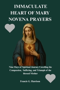 IMMACULATE HEART OF MARY NOVENA PRAYERS: Nine Days of Spiritual Journey Unveiling the Compassion, Suffering, and Triumph of the blessed Mother