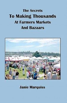 Paperback The Secrets To Making Thousands At Farmers Markets And Bazaars Book