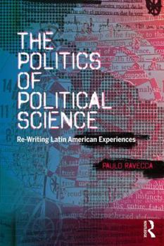 Paperback The Politics of Political Science: Re-Writing Latin American Experiences Book