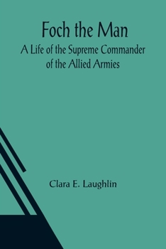 Paperback Foch the Man A Life of the Supreme Commander of the Allied Armies Book