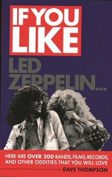 If You Like Led Zeppelin...: Here Are Over 200 Bands, Films, Records and Other Oddities That You Will Love