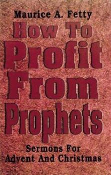 Paperback How to Profit from Prophets: Sermons for Advent and Christmas Book