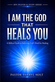 I Am the God That Heals You: A Biblical Guide to Believing God's Word for Healing