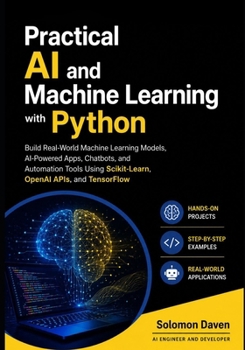 Paperback Practical AI and Machine Learning with Python: Build Real-World Machine Learning Models, AI-Powered Apps, Chatbots, and Automation Tools Using Scikit- Book