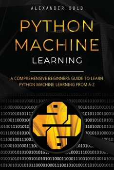 Paperback Python Machine Learning: A Comprehensive Beginners Guide to Learn Python Machine Learning from A-Z Book