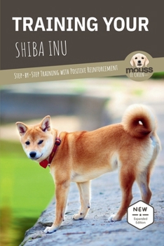 TRAINING YOUR SHIBA INU: Step-by-Step Training with Positive Reinforcement