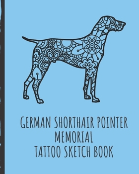 Paperback German Shorthair Pointer Memorial Tattoo Sketch Book: Remembering Fido Tattoo Art Paper Pad - Doodle Design - Creative Journaling - Traditional - Rose Book