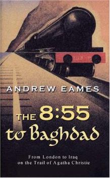 Hardcover The 8:55 to Baghdad: From London to Iraq on the Trail of Agatha Christie and the Orient Express Book