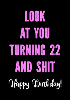 Paperback Look at You Turning 22 and Shit - Happy Birthday!: Funny Birthday Gifts for Women - Friend Turning 22 Year Old Gag Gift - Bday Present Better Than a C Book