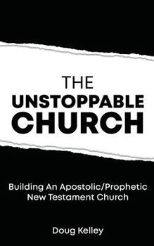 Paperback The Unstoppable Church: Building Apostolic/Prophetic New Testament Churches Book