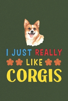 I Just Really Like Corgis: Corgis Lovers Funny Gifts Dot Grid Journal Notebook 6x9 120 Pages
