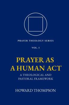 Paperback Prayer as a Human Act: A Theological and Pastoral Framework (Prayer Theology Series) Book