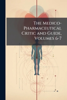 Paperback The Medico-Pharmaceutical Critic and Guide, Volumes 6-7 Book