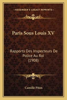 Paris Sous Louis XV: Rapports Des Inspecteurs De Police Au Roi (1908)