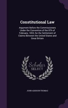 Hardcover Constitutional Law: Argument Before the Commissioners Under the Convention of the 8Th of February, 1853, for the Settlement of Claims Betw Book