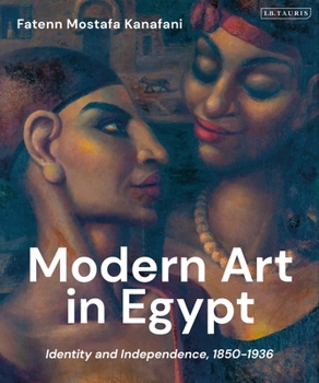 Hardcover Modern Art in Egypt: Identity and Independence, 1850-1936 Book