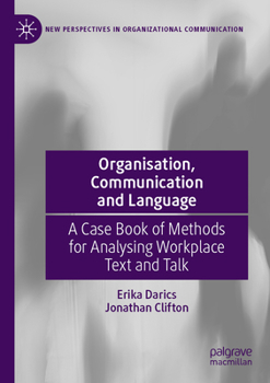Organisation, Communication and Language: A Case Book of Methods for Analysing Workplace Text and Talk