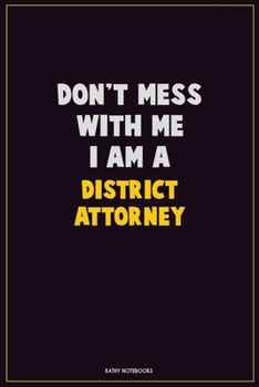 Paperback Don't Mess With Me, I Am A District Attorney: Career Motivational Quotes 6x9 120 Pages Blank Lined Notebook Journal Book