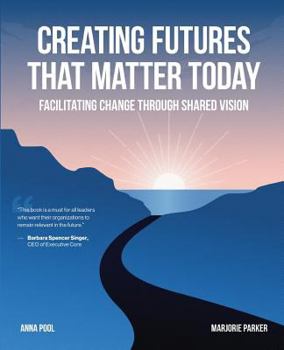 Paperback Creating Futures that Matter Today: Facilitating Change through Shared Vision Book