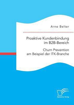 Paperback Proaktive Kundenbindung im B2B-Bereich: Churn Prevention am Beispiel der ITK-Branche [German] Book