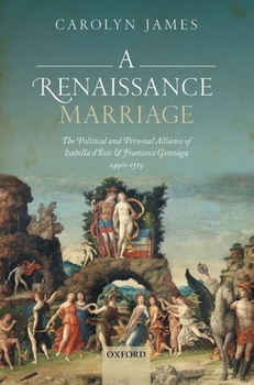 Hardcover A Renaissance Marriage: The Political and Personal Alliance of Isabella d'Este and Francesco Gonzaga, 1490-1519 Book