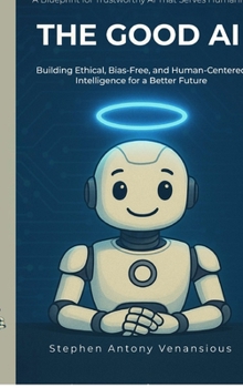 The Good AI: Building Ethical, Bias-Free, and Inclusive Intelligence
