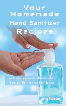 Paperback Homemade Hand Sanitizer Recipes: How to Make Your Own Hand Sanitzer for a Germ-free Home and Healthier Lifestyle Book