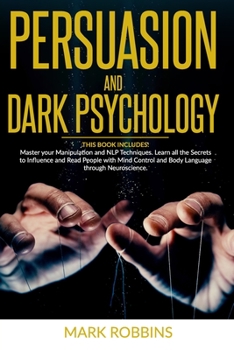 Paperback Persuasion and Dark Psychology: THIS BOOK INCLUDES: Master your Manipulation and NLP Techniques. Learn all the Secrets to Influence and Read People wi Book