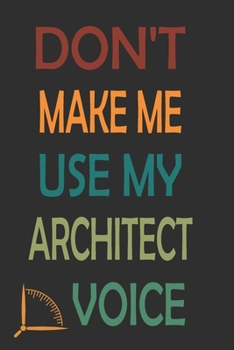 Paperback Don't Make Me Use My Architect Voice: Funny Architecture Design Work Notebook Gift For Architects Book