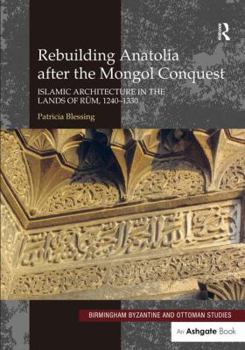 Hardcover Rebuilding Anatolia After the Mongol Conquest: Islamic Architecture in the Lands of Rum, 1240-1330 Book