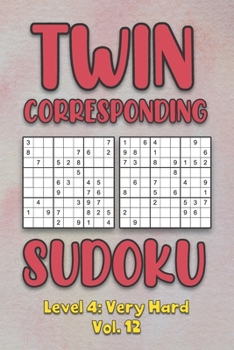 Paperback Twin Corresponding Sudoku Level 4: Very Hard Vol. 12: Play Twin Sudoku With Solutions Grid Hard Level Volumes 1-40 Sudoku Variation Travel Friendly Pa Book