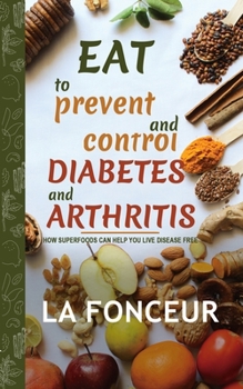 Paperback Eat to Prevent and Control Diabetes and Arthritis: How Superfoods Can Help You Live Disease Free Book