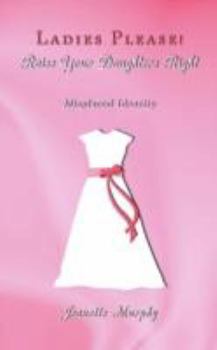 Paperback Ladies Please! Raise Your Daughter's Right: Misplaced Identity Book