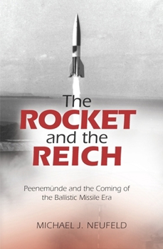 The Rocket and the Reich: Peenemünde and the Coming of the Ballistic Missile Era