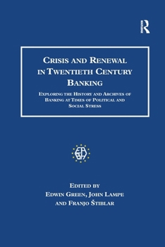 Crisis and Renewal in Twentieth Century Banking: Exploring the History and Archives of Banking at Times of Political and Social Stress (Studies in Banking History) - Book  of the Studies in Banking and Financial History