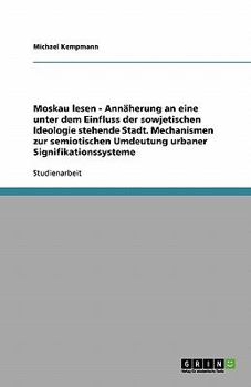 Paperback Moskau lesen - Annäherung an eine unter dem Einfluss der sowjetischen Ideologie stehende Stadt. Mechanismen zur semiotischen Umdeutung urbaner Signifi [German] Book