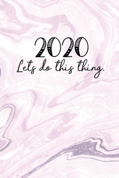 2020 Lets Do This Thing: 2020 Dated Goal Planner Focus Weekly Monthly