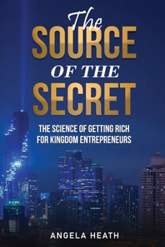 The Source of the Secret: The Science of Getting Rich for Kingdom Entrepreneurs