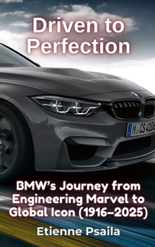 Hardcover Driven to Perfection: BMW's Journey from Engineering Marvel to Global Icon (1916-2025) Book