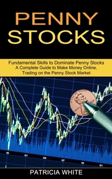 Paperback Penny Stocks: A Complete Guide to Make Money Online, Trading on the Penny Stock Market (Fundamental Skills to Dominate Penny Stocks) Book