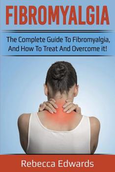 Paperback Fibromyalgia: The complete guide to Fibromyalgia, and how to treat and overcome it! Book