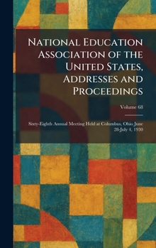 National Education Association of the United States, Addresses and Proceedings: Sixty-Eighth Annual Meeting Held at Columbus, Ohio June 28-July 4, 1930