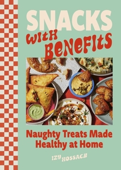 Snacks with Benefits: Naughty Treats Made Healthy at Home