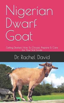 Paperback Nigerian Dwarf Goat: Getting Started: How To Choose, Prepare & Care For Your First Goats Book