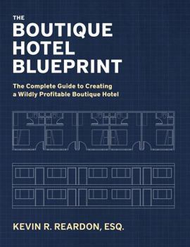 Paperback The Boutique Hotel Blueprint: The Complete Guide to Creating a Wildly Profitable Boutique Hotel Book