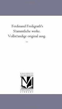 Ferdinand Freiligrath's S?ammtliche werke. Vollst?andige original ausg. ...